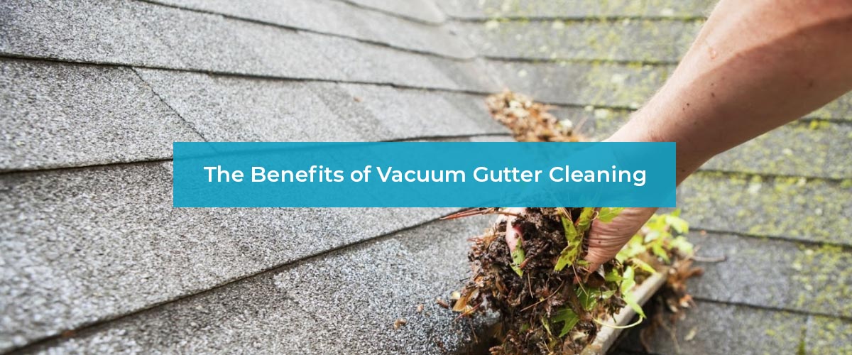 Vacuum Gutter Cleaning Benefits